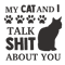 my cat and i talk shit about you.png