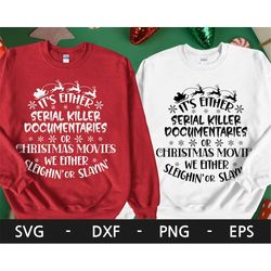 it's either serial killer documentaries or christmas movies we either sleighin or slayin svg, funny christmas, svg files