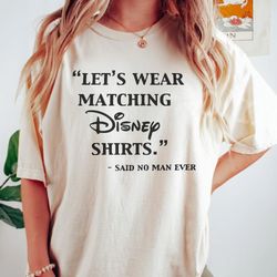 let's wear matching disney shirt said no man ever comfort colors, mens disney shirt, cool disney tee, disney father shir
