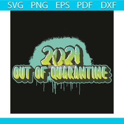 2021 out of quarantine svg, trending svg, 2021 svg, happy new year svg, quarantine svg, coronavirus svg, bye bye 2020 sv