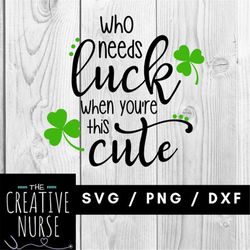Instant Download Cut File / Who Needs Luck When You're this cute SVG /  svg pdf png cutting files for silhouette or cric