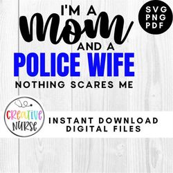 Instant Download Cut File SVG / I'm a mom and a Police Wife Nothing Scares Me /  svg pdf png cutting files for silhouett