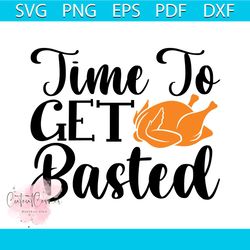 time to get basted svg, thanksgiving svg, basted svg, blessed svg, turkey svg, chicken svg
