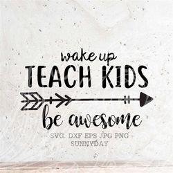 wake up teach kids be awesome svg file dxf silhouette print vinyl cricut cutting svg t shirt design teacher appreciation