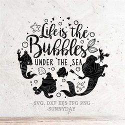 life is the bubbles under the sea  svg, mermaid svg file dxf silhouette print vinyl cricut cutting digital download svg