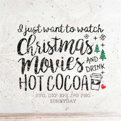 i just want to watch christmas movies and drink hot cocoa svg,christmas svg file,dxf silhouette print vinyl cricut cutti