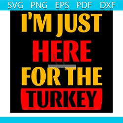 i'm just here for the turkey svg, thanksgiving svg, roast turkey svg, turkey svg
