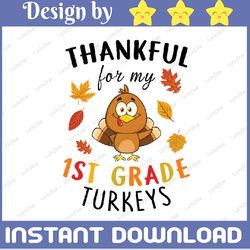 thankful for my 1st grade turkeys svg png / turkey day dvg/ 1st grade teacher / 1st grade crew/ digital download