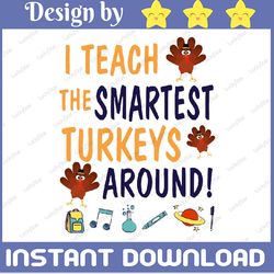 i teach the smartest turkeys around svg turkeys svg thanksgiving svg teacher svg thanksgiving teacher svg thanksgiving