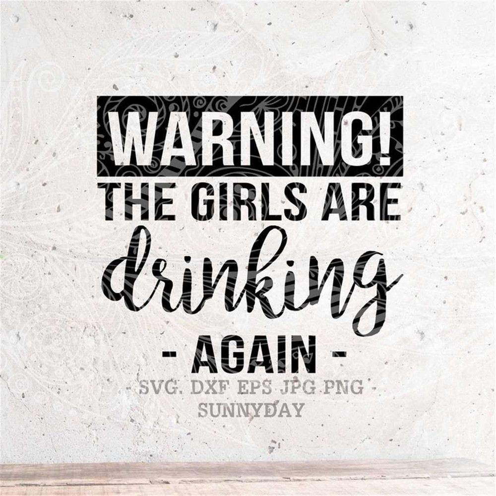MR-178202395724-warning-the-girls-are-drinking-again-svgdrinking-svgparty-image-1.jpg