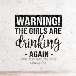 warning! the girls are drinking again svg,drinking svg,party svg,silhouette studio,print vinyl,cricut cutting files,stic