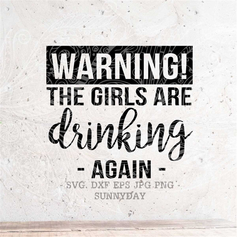 MR-178202395724-warning-the-girls-are-drinking-again-svgdrinking-svgparty-image-1.jpg