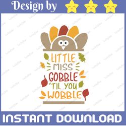 Little Miss Gobble til you Wobble svg, Thanksgiving SVG, Thankful Svg, Fall Sign, Autumn Svg PNG, Digital Download