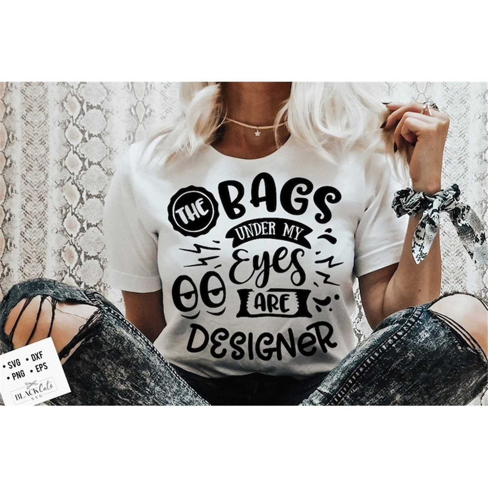 MR-178202311727-the-bags-under-my-eyes-are-designer-svg-sassy-svg-sarcastic-image-1.jpg