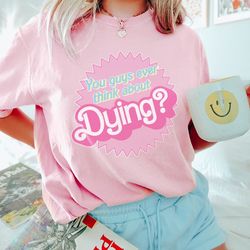 dying barbie movie quote shirt, sweatshirt, barbie shirt, barbie movie 2023, party girls shirt, doll baby girl, birthday