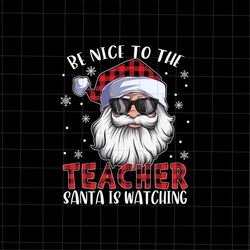 be nice to the teacher santa is watching png, santa teacher png, christmas teacher png, teacher xmas png