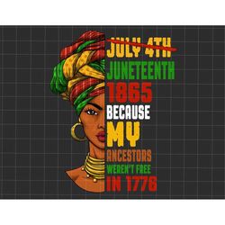 Juneteenth 1865 Because My Ancestors Weren't Free In 1776 Png, African American Png, Black Power Png, Juneteenth The Rea