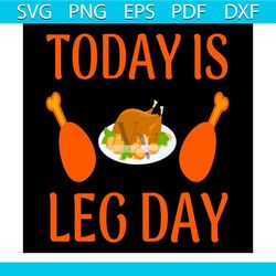 today is leg day svg, thanksgiving svg, turkey svg, leg day svg, 1st thanksgiving svg