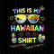 MR-178202313348-this-is-my-hawaiian-shirt-png-hawaiian-shirt-png-last-day-of-image-1.jpg