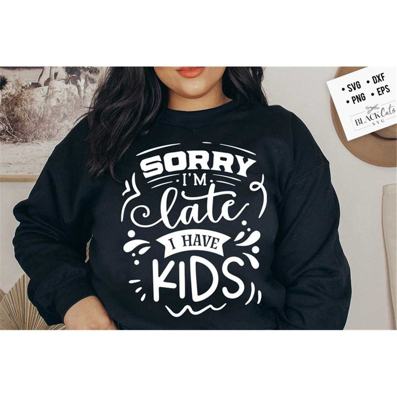 MR-1782023133544-sorry-im-late-i-have-kids-svg-sassy-svg-sarcastic-svg-image-1.jpg