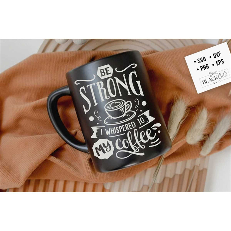 MR-1782023135129-be-strong-i-whispered-to-my-coffee-svg-coffee-svg-coffee-image-1.jpg