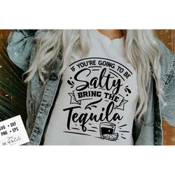 if you're going to be salty bring the tequila svg, sassy svg , sarcastic svg, funny svg, sarcasm svg, snarky humor svg