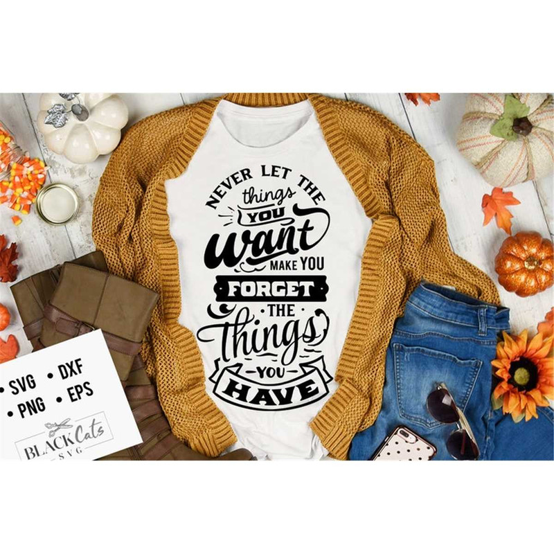 MR-1782023144210-never-let-the-things-you-want-make-you-forget-svg-give-thanks-image-1.jpg