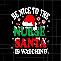 be nice to the nurse santa is watching  svg, santa nurse svg, christmas nurse svg, nurse xmas svg, quote nurse svg