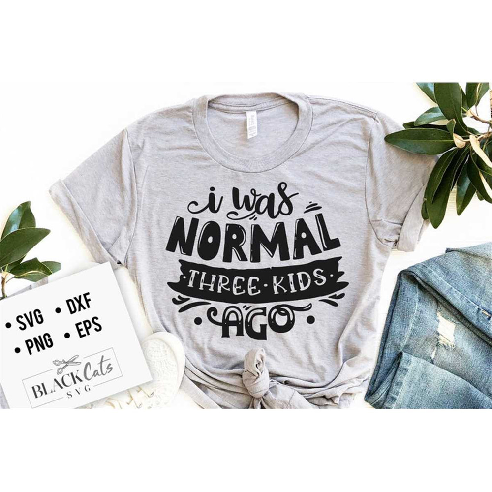 MR-178202315632-i-was-normal-three-kids-ago-svg-mom-life-svg-mom-svg-image-1.jpg