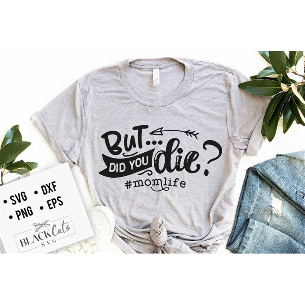 MR-1782023175226-but-did-you-die-svg-mom-life-svg-mom-svg-mothers-day-svg-image-1.jpg