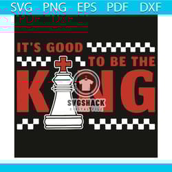 it is good to be the king svg, trending svg, king svg, king of chess svg, chess svg, chess players svg, chess lovers svg