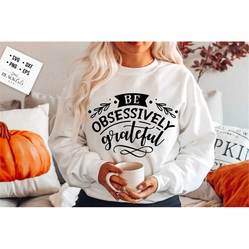 MR-1782023175711-be-obsessively-grateful-svg-give-thanks-svg-thanksgiving-image-1.jpg