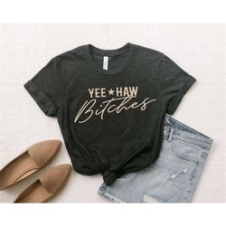 yeehaw bitches tee,  western shirt, cowgirl shirt, western graphic tee, southwest shirt, cowboy aesthetic, country girl,
