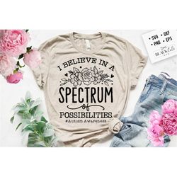 i believe in a spectrum of possibilities svg, autism svg, autism awareness svg, autism floral design svg