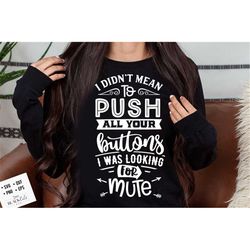 i didn't mean to push all your buttons svg, sassy svg , sarcastic svg, funny svg, sarcasm svg, snarky humor svg