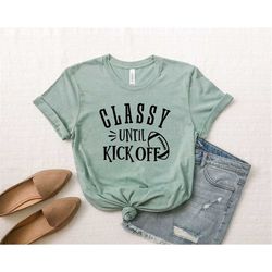 Classy Until Kickoff Shirt,Football Shirt, Game Day Shirt,Sport Shirt,Women Shirt,Gift for Her,Mom Shirt,Gift for Friend