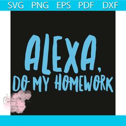 alexa do my homework svg, trending svg, alexa do my homework svg, funny joke svg, kids youth svg, funny sayings, funny j