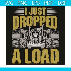 i just dropped a load svg, trending svg, tractors svg, tractors lovers svg, tractors driver svg, tractors driving svg, t