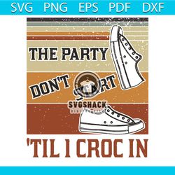 the party do not start svg til i crocin svg, trending svg, shoes svg, croc svg, croc lovers svg, croc gifts vg, shoes lo