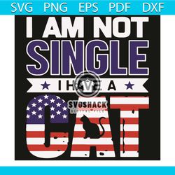 i am not single i have a cat svg, trending svg, cat svg, single svg, american flag svg, usa flag svg, cat lovers svg, ca