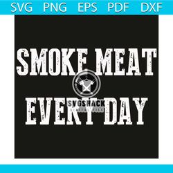 smoke meat everyday svg, trending svg, smoke meat svg, bbq svg, grilling svg, barbecue svg, bbq lovers svg, bbq gifts sv