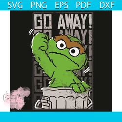 go away svg, trending svg, oscar the grouch svg, the oscar svg, the grouch svg, the grouch lovers svg, the grouch gifts