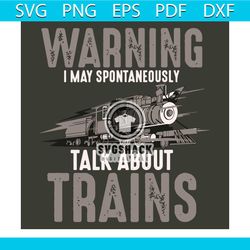 warning i may spontaneously talk about trains svg, trending svg, warning i may spontaneously svg, talk about trains svg,