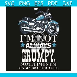 i am not always grumpy sometimes i am on my motorcycle svg, trending svg, motorcycle svg, motorcycle lovers svg, motorcy