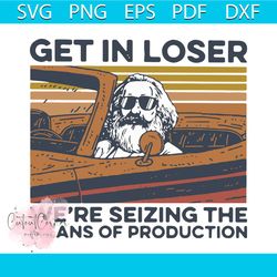 get in loser we are seizing the means of production svg, trending svg, karl marx svg, marxism svg, karl marx supporters
