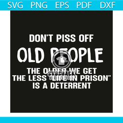 do not piss off old people the older we get the less svg, trending svg, do not piss off old people svg, the older we get