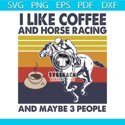 i like coffee and horse racing and maybe 3 people svg, trending svg, i like coffee svg, horse racing svg, maybe 3 people