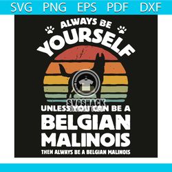 always be yourself unless you can be a belgian malinois svg, trending svg, always be yourself svg, belgian malinois svg,
