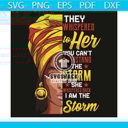 they whispered to her you can not withstand the storm she whispered back i am the storm svg, black girl svg, african wom