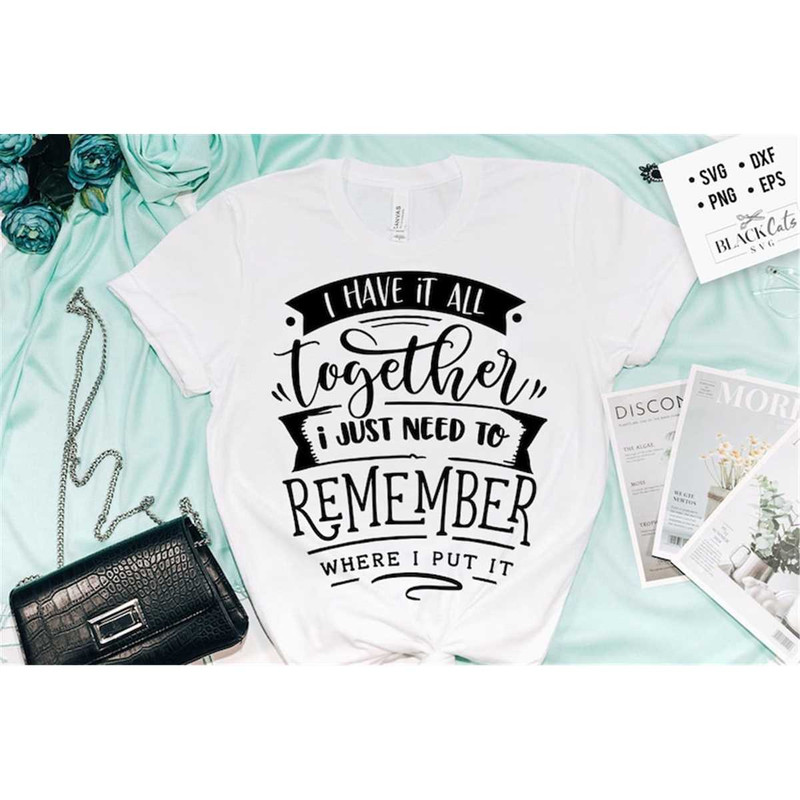 MR-18820232242-i-have-it-all-together-i-just-forgot-where-i-put-it-svg-sassy-image-1.jpg